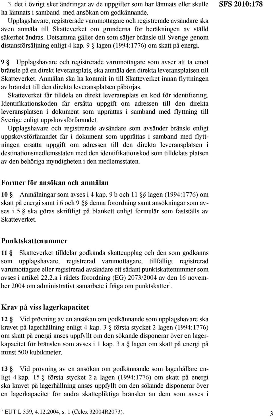 Detsamma gäller den som säljer bränsle till Sverige genom distansförsäljning enligt 4 kap. 9 lagen (1994:1776) om skatt på energi.