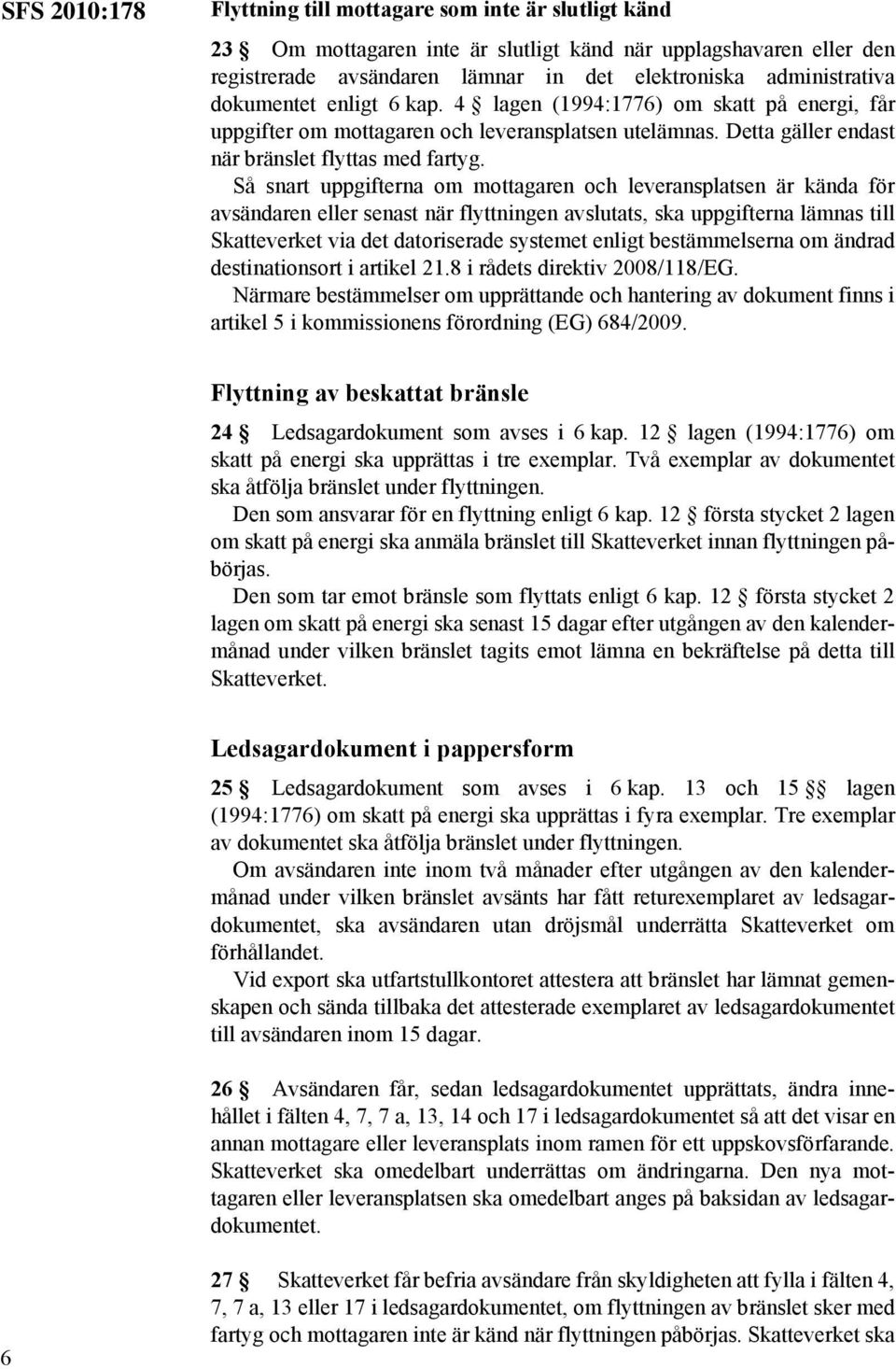 Så snart uppgifterna om mottagaren och leveransplatsen är kända för avsändaren eller senast när flyttningen avslutats, ska uppgifterna lämnas till Skatteverket via det datoriserade systemet enligt