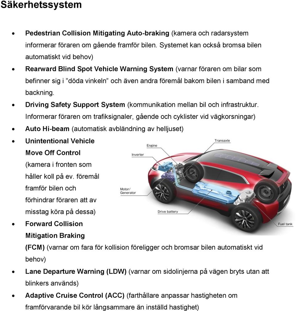 med backning. Driving Safety Support System (kommunikation mellan bil och infrastruktur.