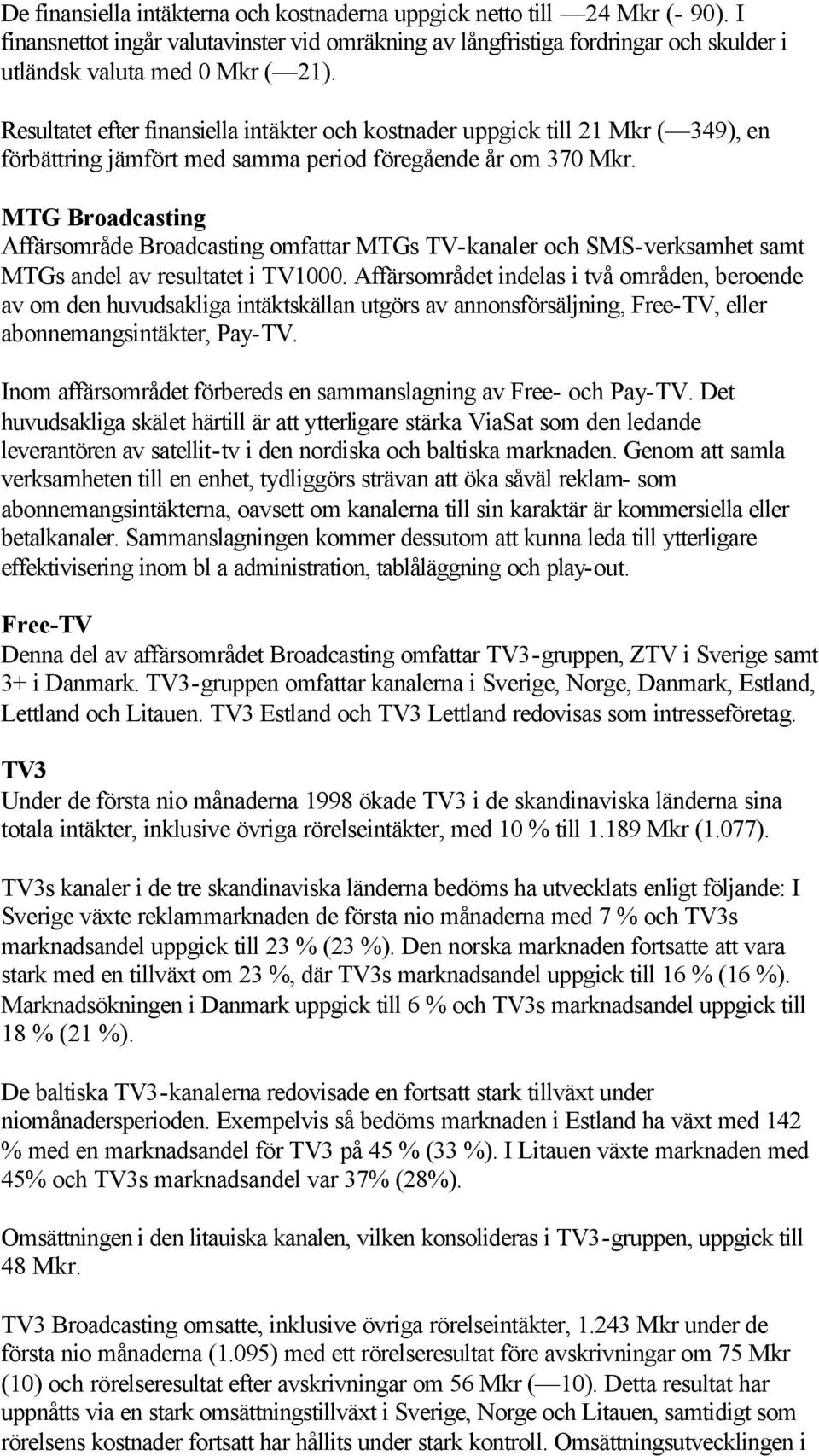 MTG Broadcasting Affärsområde Broadcasting omfattar MTGs TV-kanaler och SMS-verksamhet samt MTGs andel av resultatet i TV1000.