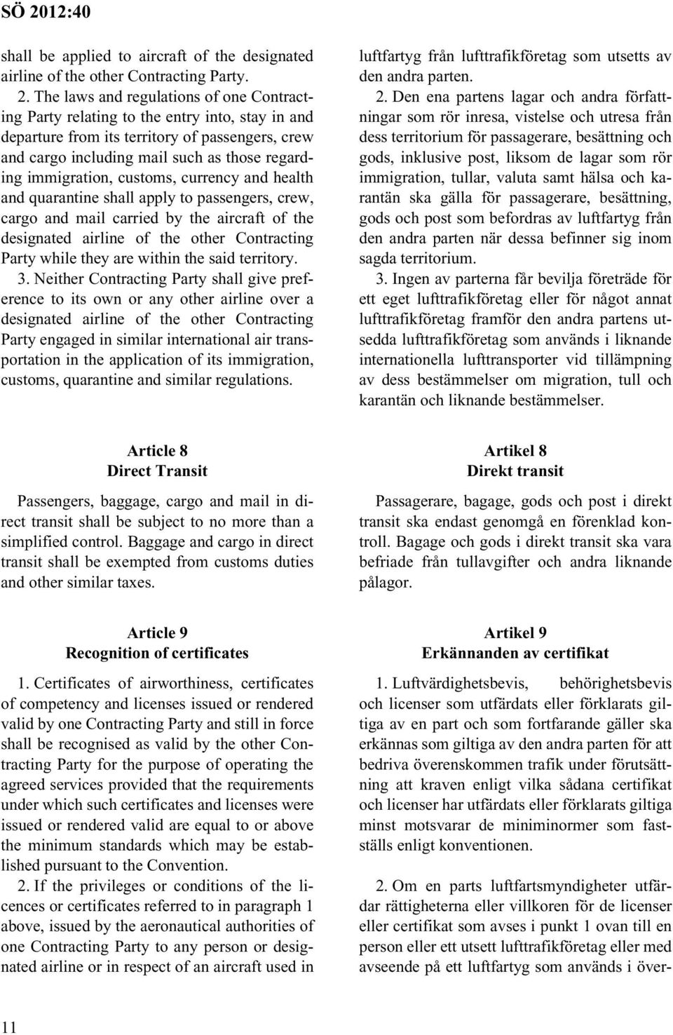 immigration, customs, currency and health and quarantine shall apply to passengers, crew, cargo and mail carried by the aircraft of the designated airline of the other Contracting Party while they