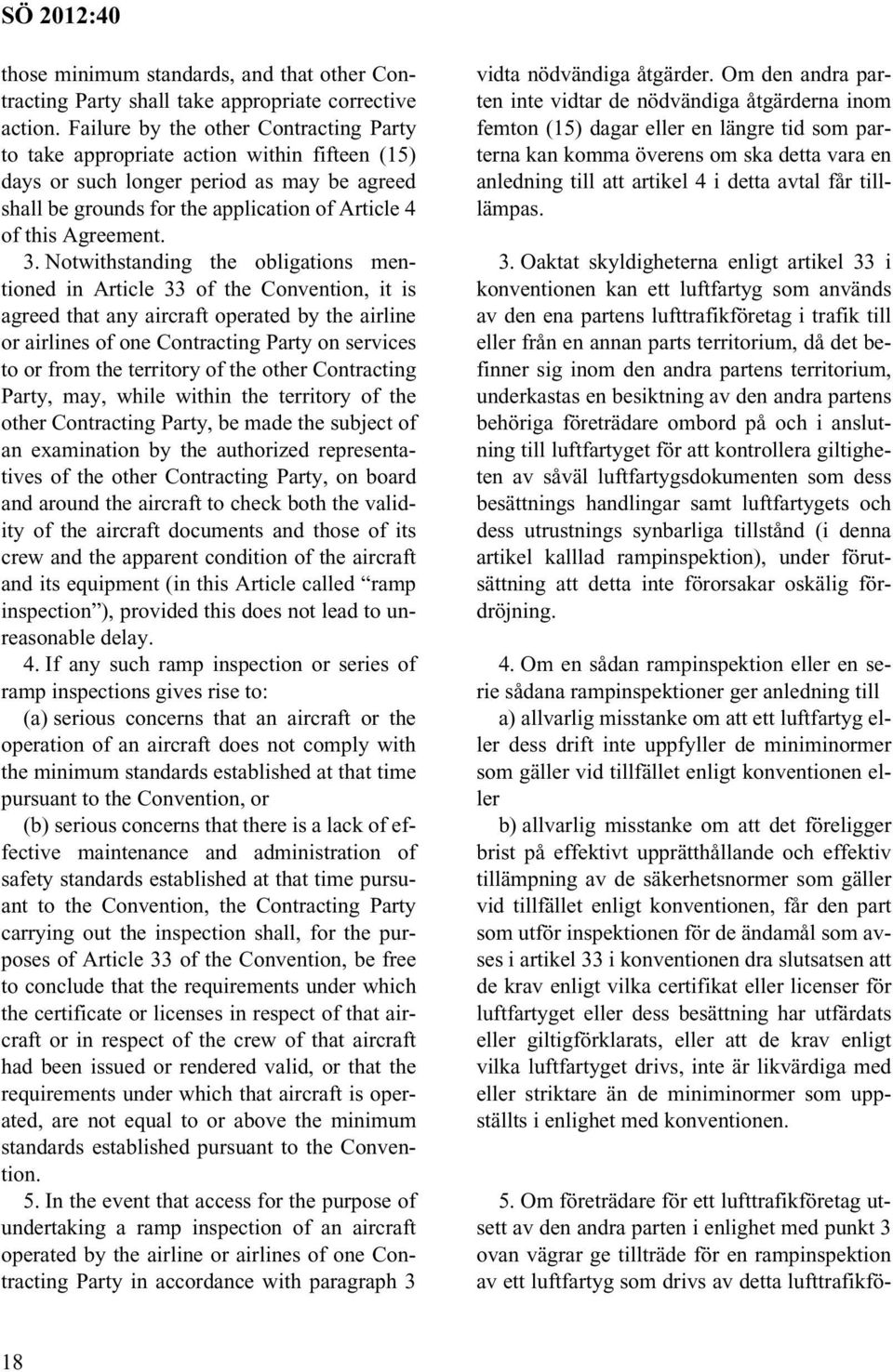 3. Notwithstanding the obligations mentioned in Article 33 of the Convention, it is agreed that any aircraft operated by the airline or airlines of one Contracting Party on services to or from the