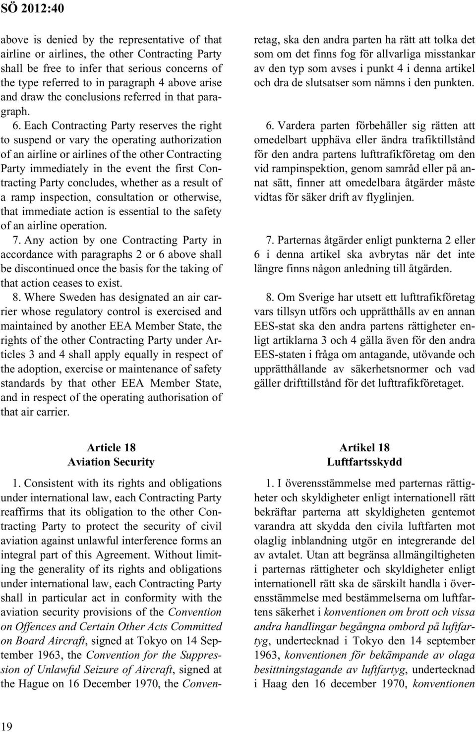 Each Contracting Party reserves the right to suspend or vary the operating authorization of an airline or airlines of the other Contracting Party immediately in the event the first Contracting Party