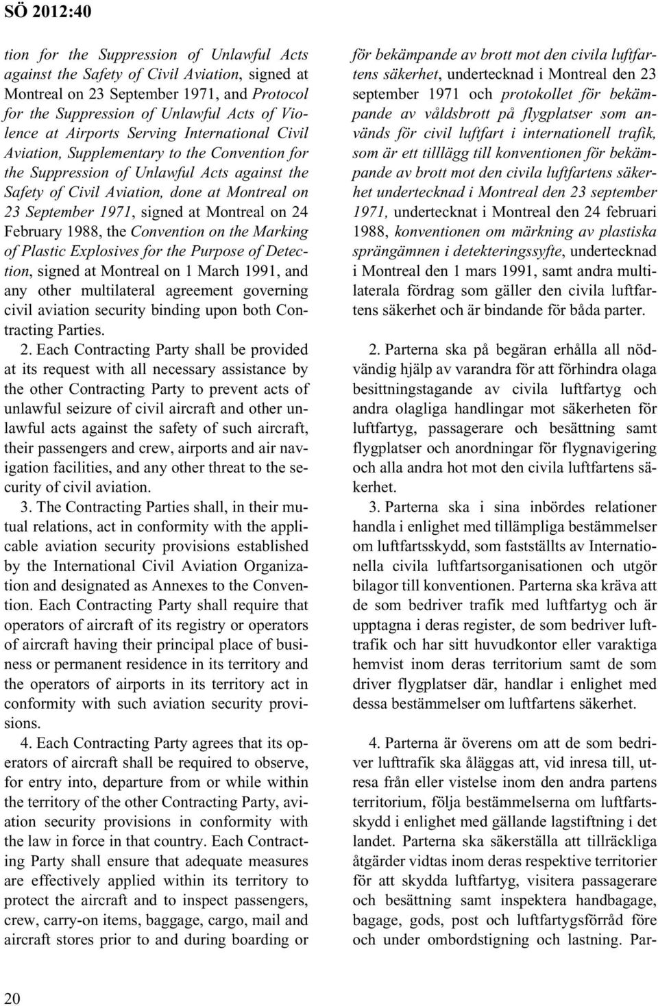 Montreal on 24 February 1988, the Convention on the Marking of Plastic Explosives for the Purpose of Detection, signed at Montreal on 1 March 1991, and any other multilateral agreement governing
