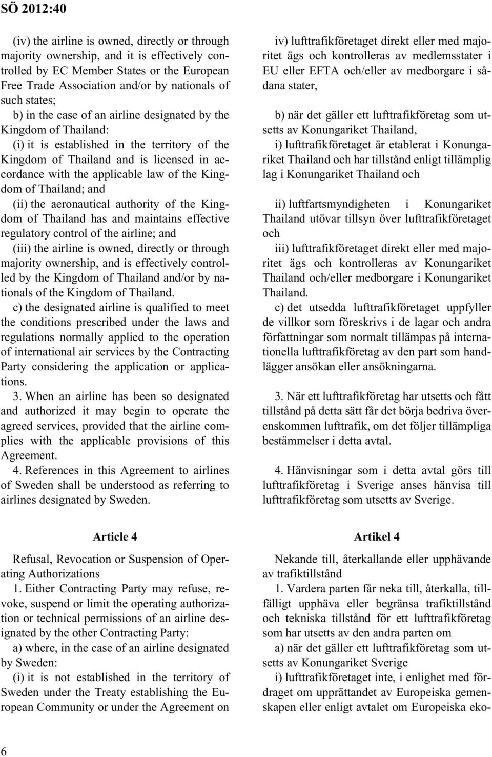 of Thailand; and (ii) the aeronautical authority of the Kingdom of Thailand has and maintains effective regulatory control of the airline; and (iii) the airline is owned, directly or through majority