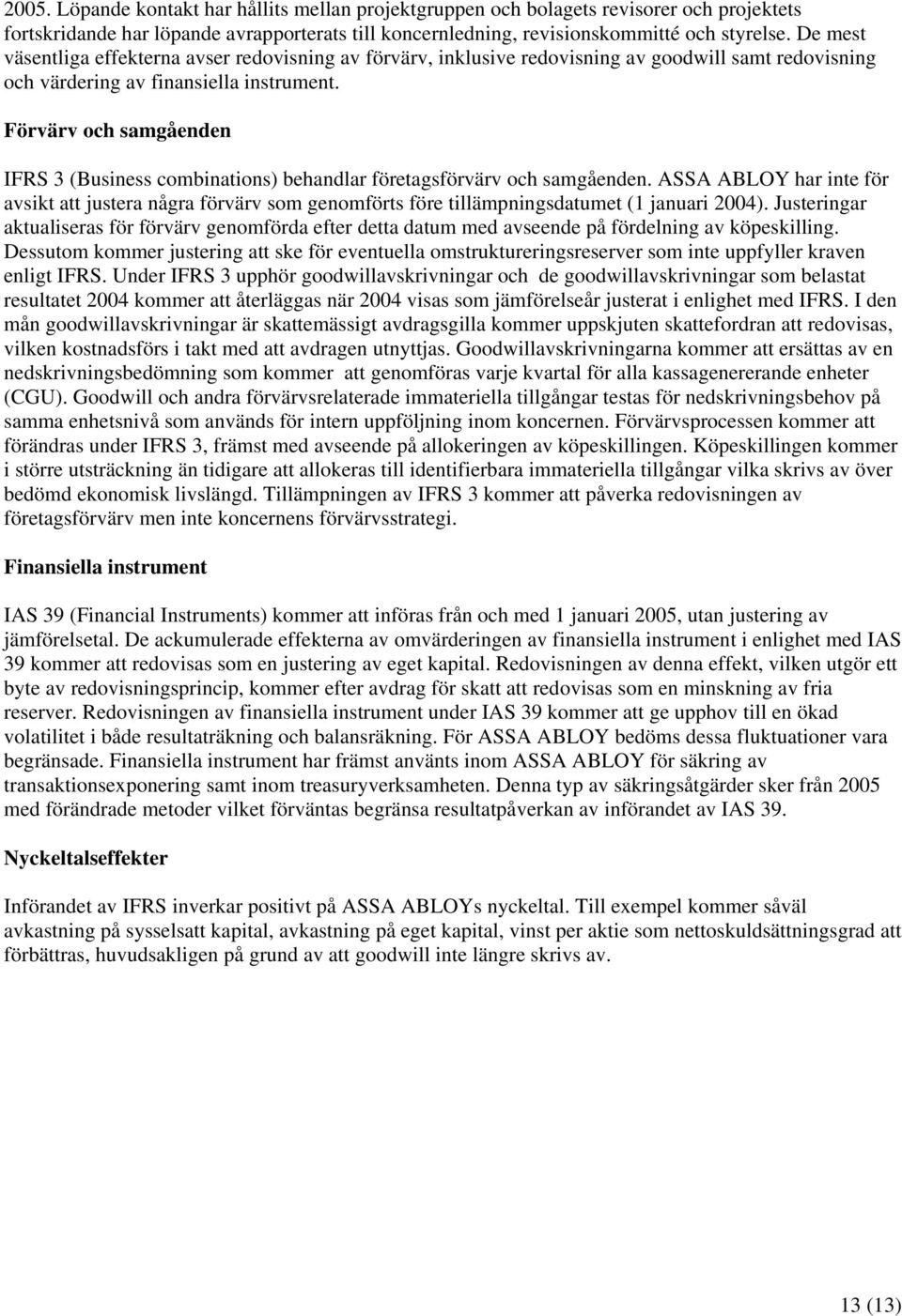 Förvärv och samgåenden IFRS 3 (Business combinations) behandlar företagsförvärv och samgåenden.