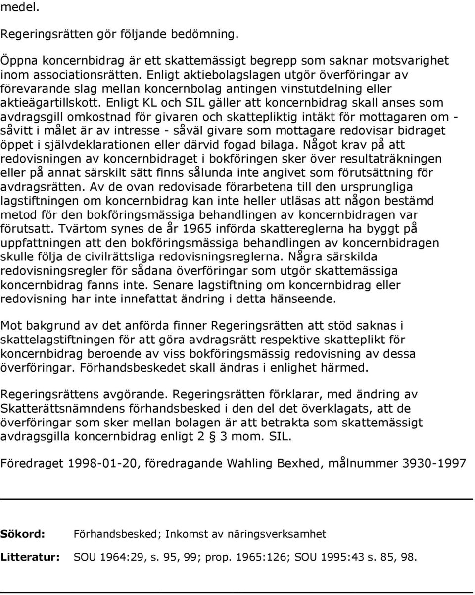 Enligt KL och SIL gäller att koncernbidrag skall anses som avdragsgill omkostnad för givaren och skattepliktig intäkt för mottagaren om - såvitt i målet är av intresse - såväl givare som mottagare