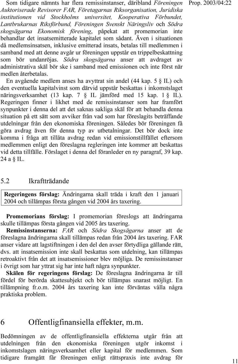 Även i situationen då medlemsinsatsen, inklusive emitterad insats, betalas till medlemmen i samband med att denne avgår ur föreningen uppstår en trippelbeskattning som bör undanröjas.