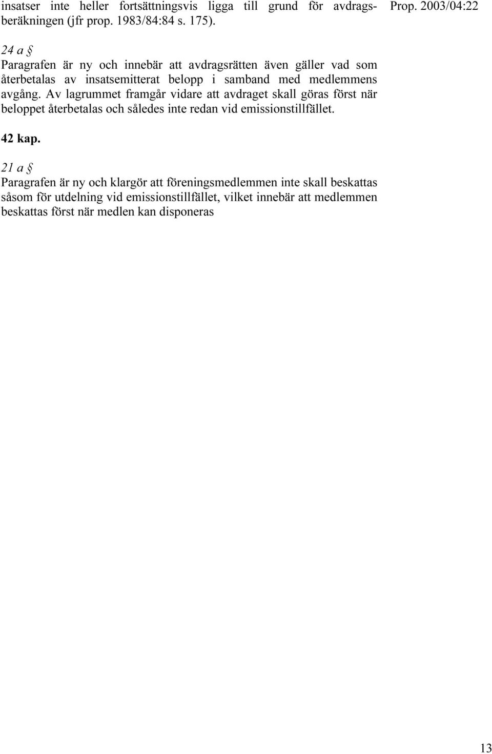 Av lagrummet framgår vidare att avdraget skall göras först när beloppet återbetalas och således inte redan vid emissionstillfället. 42 kap.