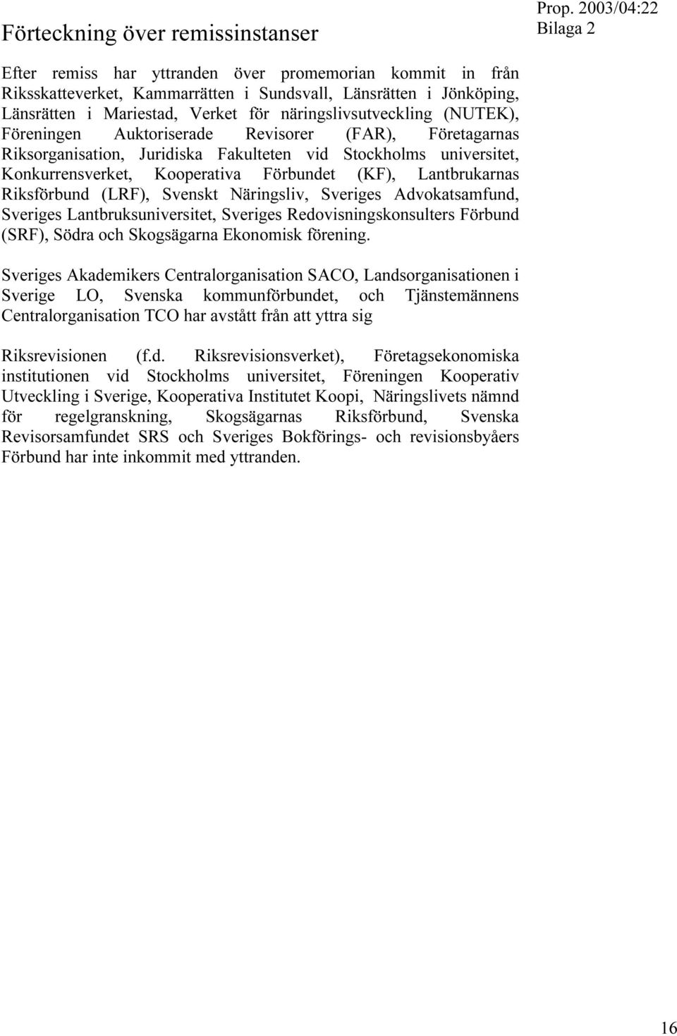 (KF), Lantbrukarnas Riksförbund (LRF), Svenskt Näringsliv, Sveriges Advokatsamfund, Sveriges Lantbruksuniversitet, Sveriges Redovisningskonsulters Förbund (SRF), Södra och Skogsägarna Ekonomisk
