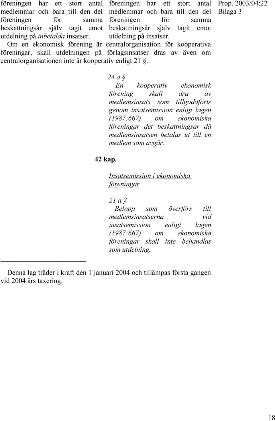 Om en ekonomisk förening är centralorganisation för kooperativa föreningar, skall utdelningen på förlagsinsatser dras av även om centralorganisationen inte är kooperativ enligt 21. Bilaga 3 42 kap.