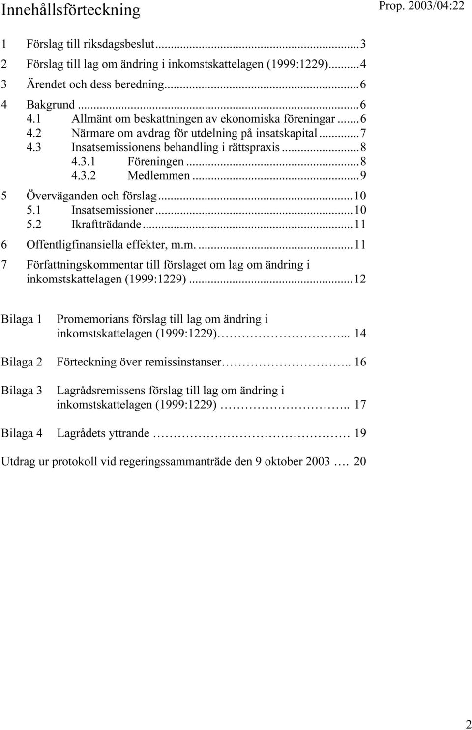 ..9 5 Överväganden och förslag...10 5.1 Insatsemissioner...10 5.2 Ikraftträdande...11 6 Offentligfinansiella effekter, m.m....11 7 Författningskommentar till förslaget om lag om ändring i inkomstskattelagen (1999:1229).