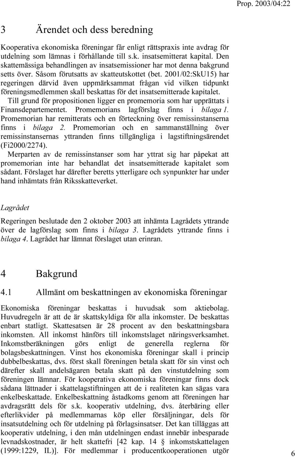 2001/02:SkU15) har regeringen därvid även uppmärksammat frågan vid vilken tidpunkt föreningsmedlemmen skall beskattas för det insatsemitterade kapitalet.