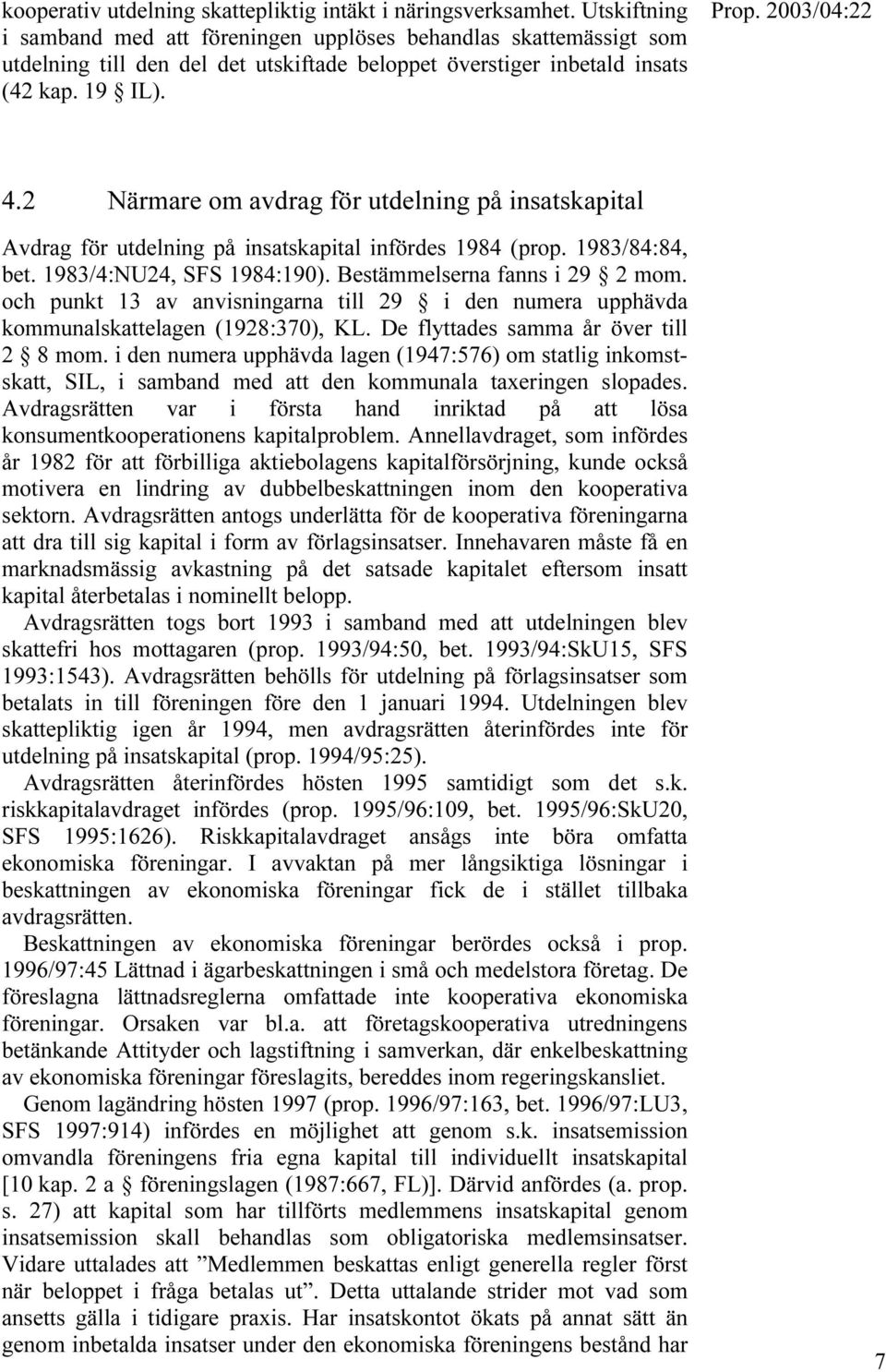 2 Närmare om avdrag för utdelning på insatskapital Avdrag för utdelning på insatskapital infördes 1984 (prop. 1983/84:84, bet. 1983/4:NU24, SFS 1984:190). Bestämmelserna fanns i 29 2 mom.