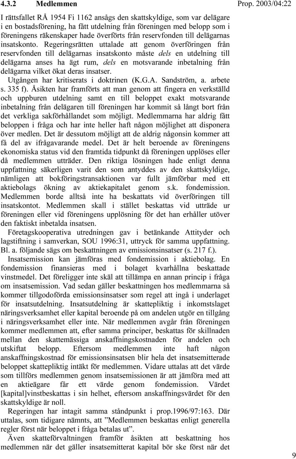 Regeringsrätten uttalade att genom överföringen från reservfonden till delägarnas insatskonto måste dels en utdelning till delägarna anses ha ägt rum, dels en motsvarande inbetalning från delägarna