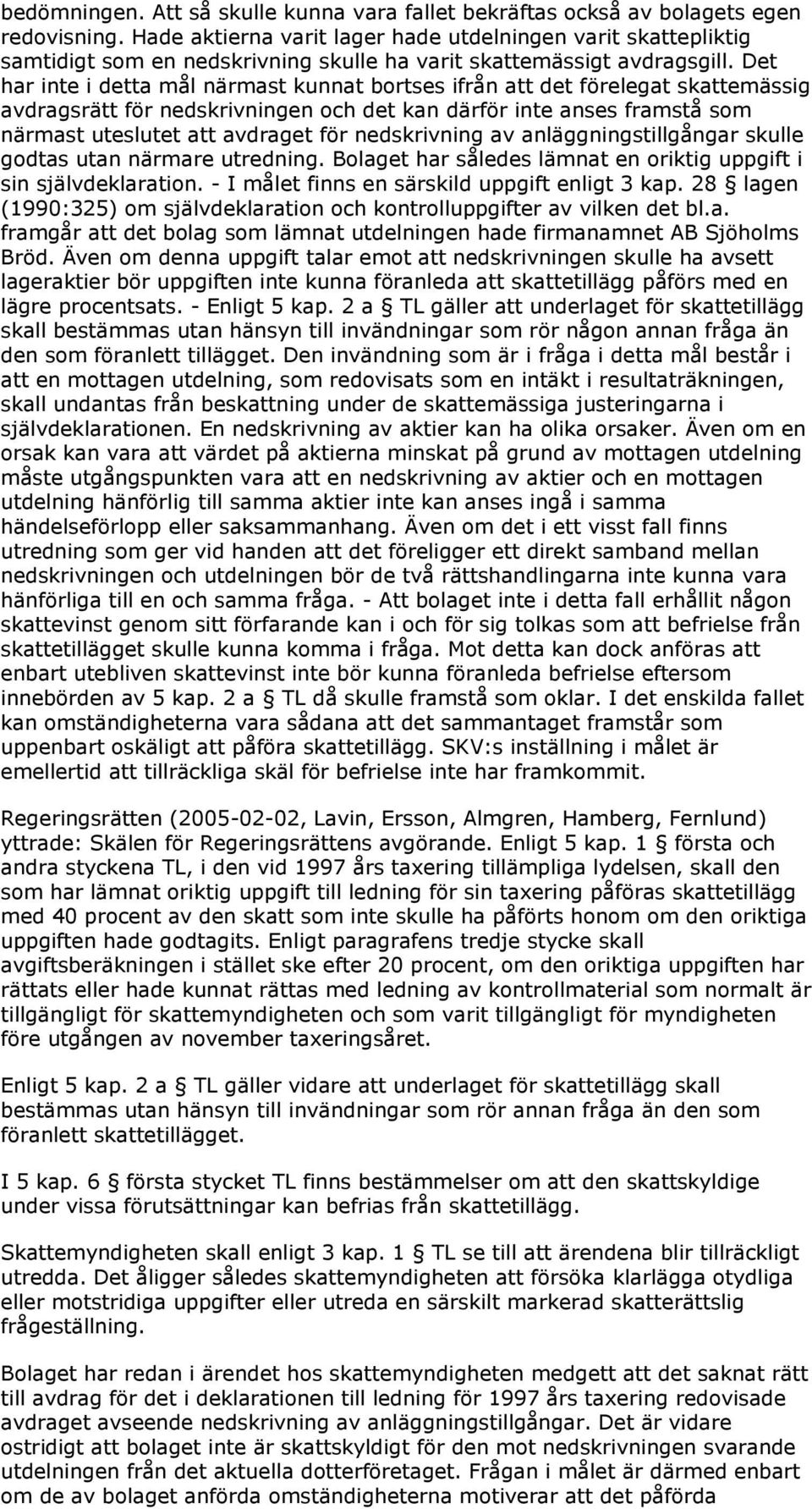 Det har inte i detta mål närmast kunnat bortses ifrån att det förelegat skattemässig avdragsrätt för nedskrivningen och det kan därför inte anses framstå som närmast uteslutet att avdraget för