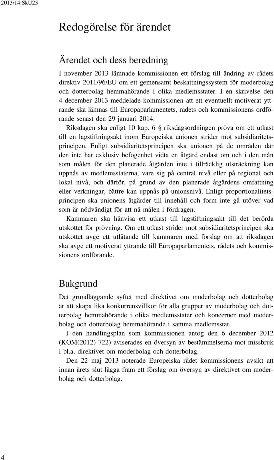 I en skrivelse den 4 december 2013 meddelade kommissionen att ett eventuellt motiverat yttrande ska lämnas till Europaparlamentets, rådets och kommissionens ordförande senast den 29 januari 2014.