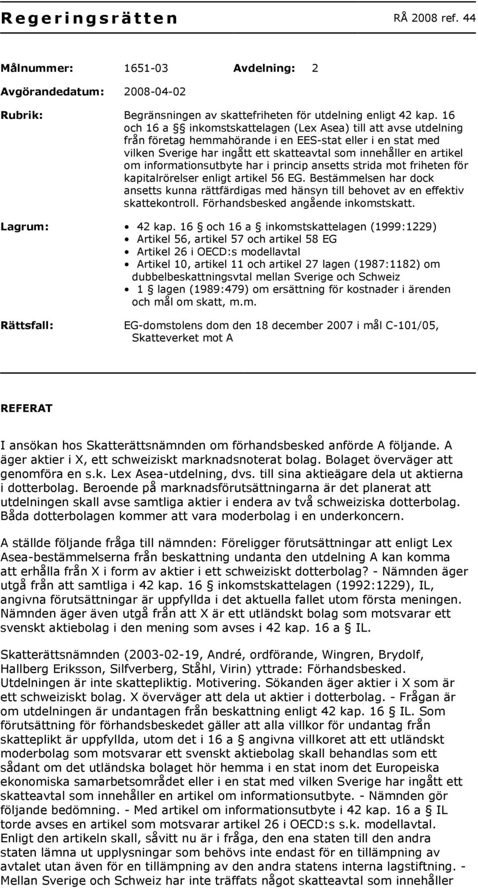 informationsutbyte har i princip ansetts strida mot friheten för kapitalrörelser enligt artikel 56 EG.