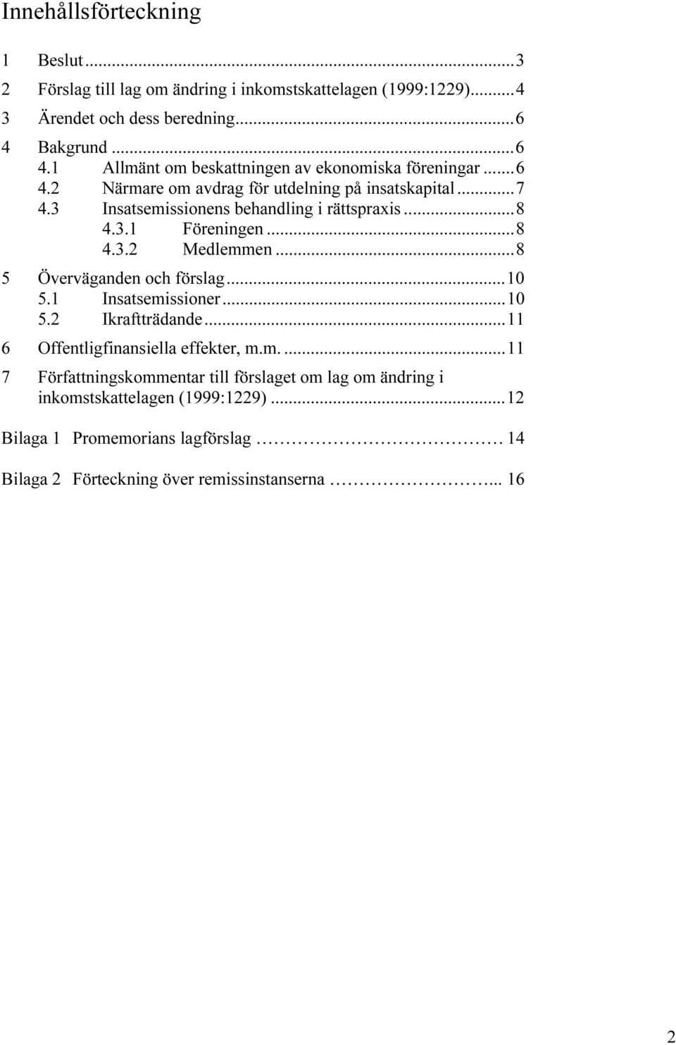 3 Insatsemissionens behandling i rättspraxis...8 4.3.1 Föreningen...8 4.3.2 Medlemmen...8 5 Överväganden och förslag...10 5.1 Insatsemissioner...10 5.2 Ikraftträdande.