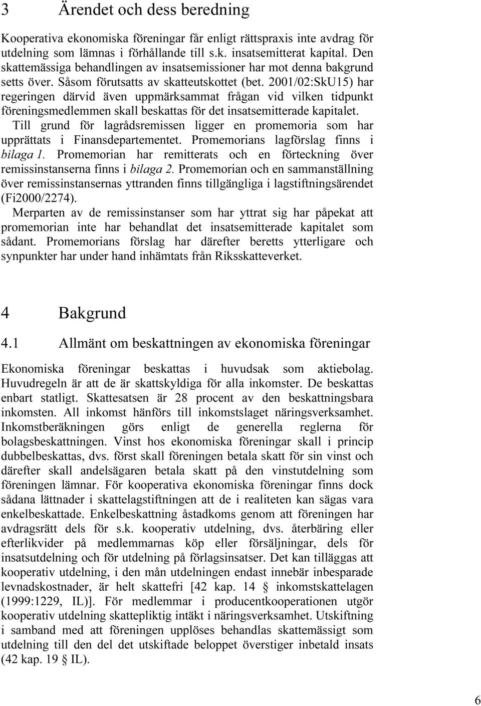 2001/02:SkU15) har regeringen därvid även uppmärksammat frågan vid vilken tidpunkt föreningsmedlemmen skall beskattas för det insatsemitterade kapitalet.