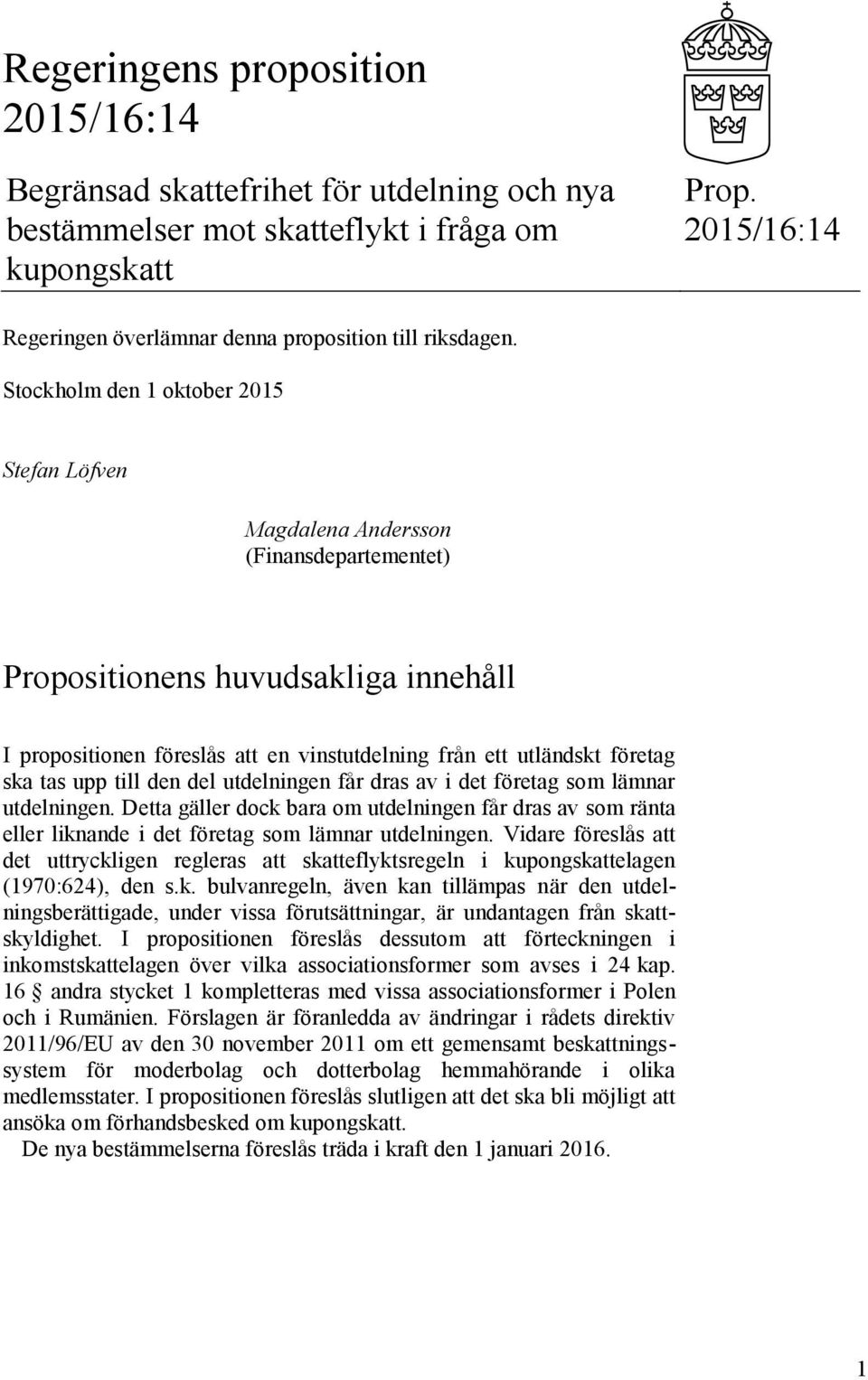 Stockholm den 1 oktober 2015 Stefan Löfven Magdalena Andersson (Finansdepartementet) Propositionens huvudsakliga innehåll I propositionen föreslås att en vinstutdelning från ett utländskt företag ska