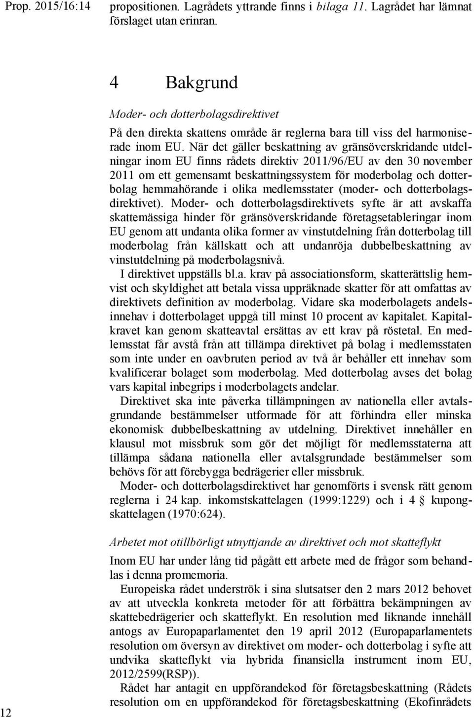 När det gäller beskattning av gränsöverskridande utdelningar inom EU finns rådets direktiv 2011/96/EU av den 30 november 2011 om ett gemensamt beskattningssystem för moderbolag och dotterbolag