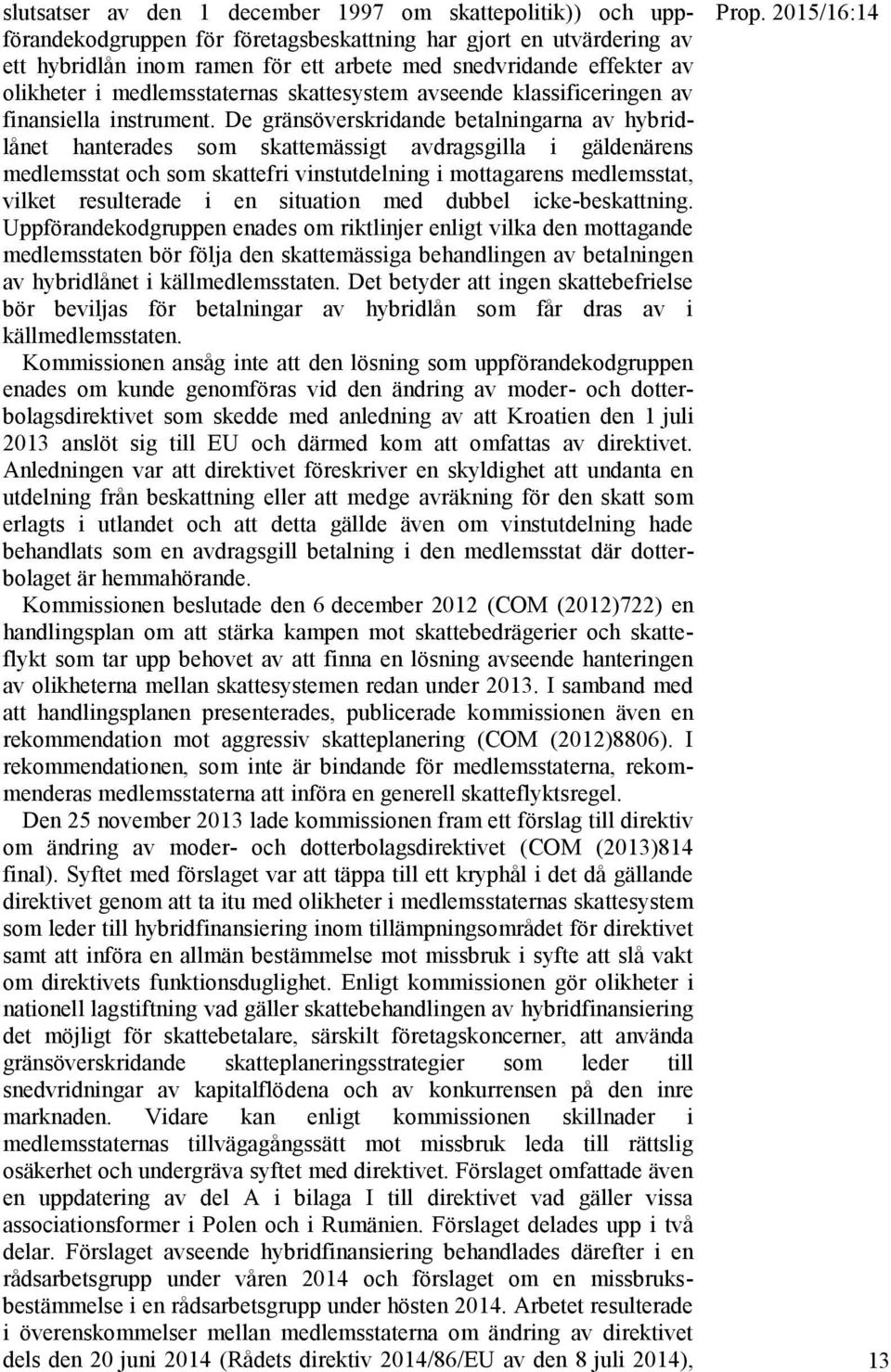 De gränsöverskridande betalningarna av hybridlånet hanterades som skattemässigt avdragsgilla i gäldenärens medlemsstat och som skattefri vinstutdelning i mottagarens medlemsstat, vilket resulterade i