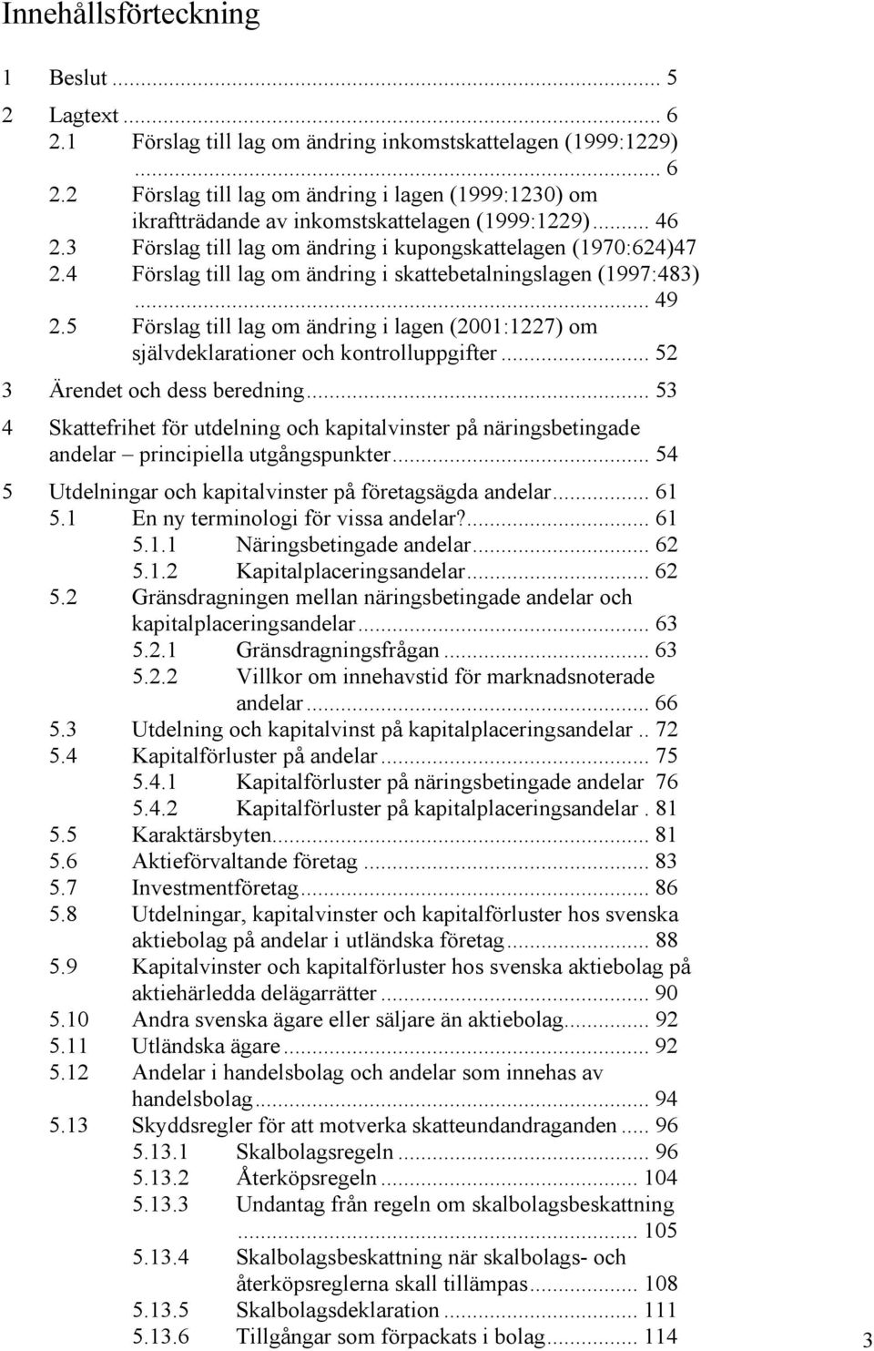 5 Förslag till lag om ändring i lagen (2001:1227) om självdeklarationer och kontrolluppgifter... 52 3 Ärendet och dess beredning.