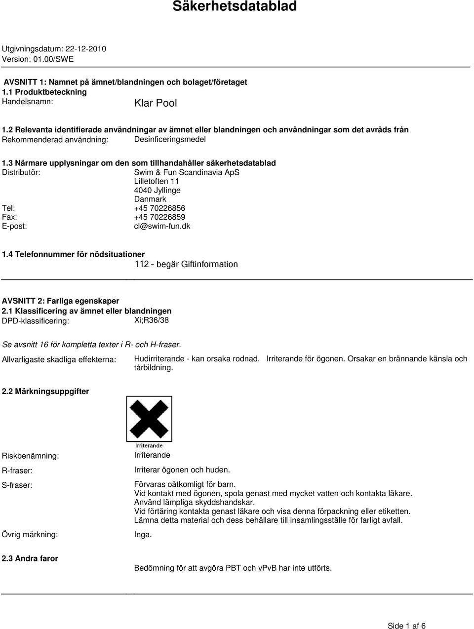 Distributör: Swim & Fun Scandinavia ApS Lilletoften 11 4040 Jyllinge Danmark Tel: +45 70226856 Fax: +45 70226859 E-post: cl@swim-fundk 14 Telefonnummer för nödsituationer 112 - begär Giftinformation