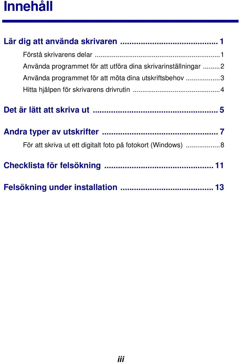 ..2 Använda programmet för att möta dina utskriftsbehov...3 Hitta hjälpen för skrivarens drivrutin.