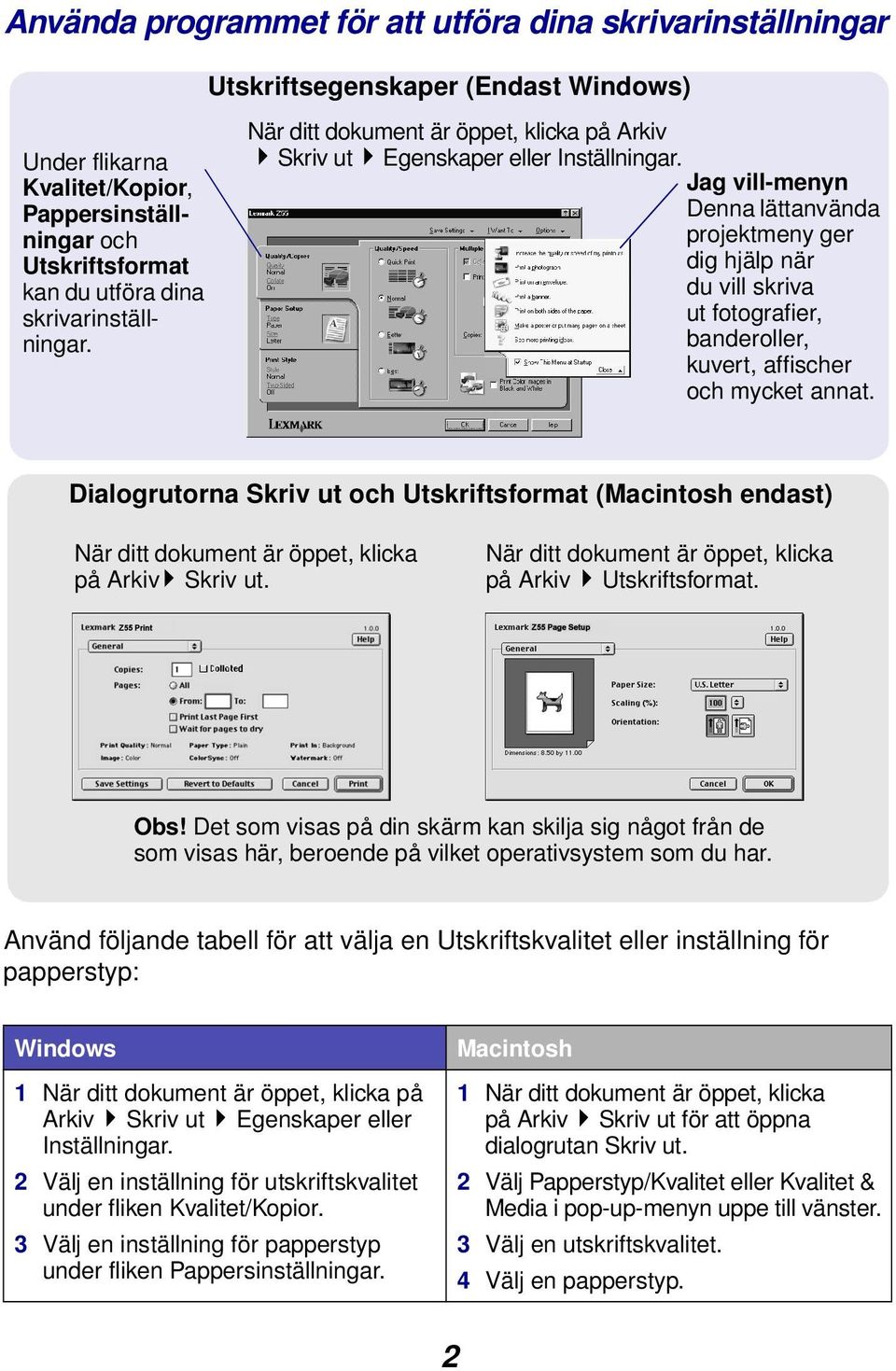 Jag vill-menyn Denna lättanvända projektmeny ger dig hjälp när du vill skriva ut fotografier, banderoller, kuvert, affischer och mycket annat.