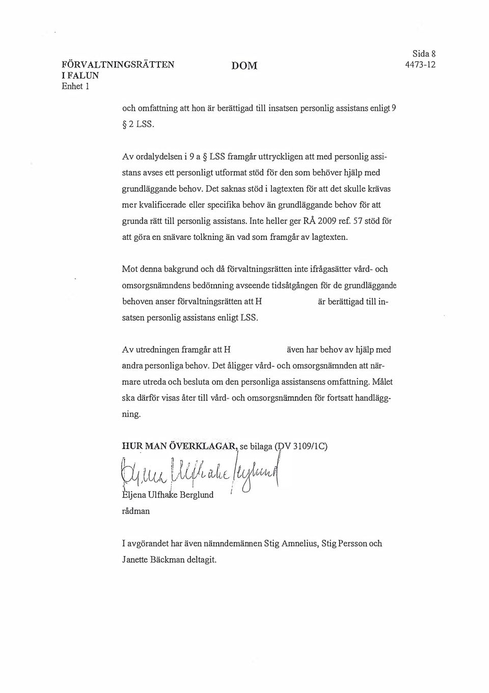 Det saknas stöd i lagtexten för att det skulle krävas mer kvalificerade eller specifika behov än grundläggande behov för att grunda rätt till personlig assistans. Inte heller ger RÅ 2009 ref.