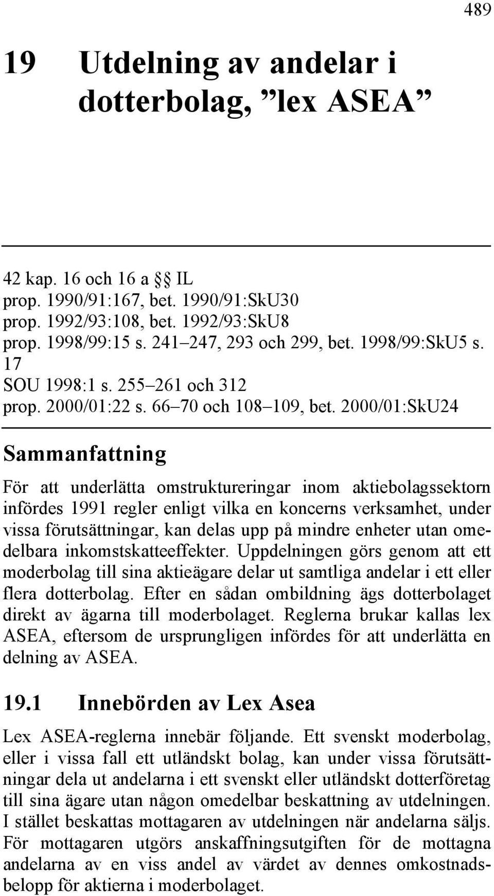 2000/01:SkU24 Sammanfattning För att underlätta omstruktureringar inom aktiebolagssektorn infördes 1991 regler enligt vilka en koncerns verksamhet, under vissa förutsättningar, kan delas upp på