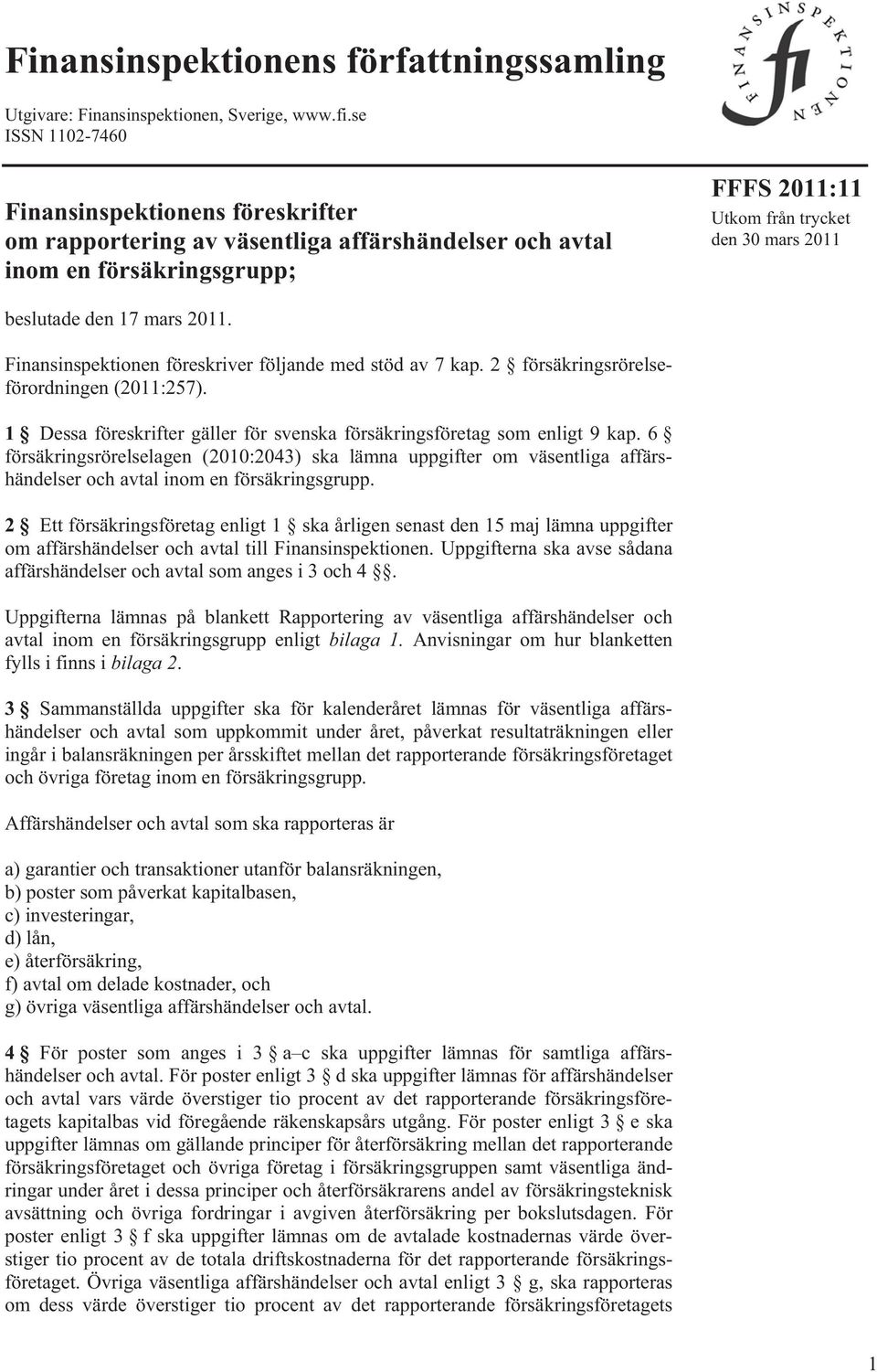 mars 2011. Finansinspektionen föreskriver följande med stöd av 7 kap. 2 försäkringsrörelseförordningen (2011:257). 1 Dessa föreskrifter gäller för svenska försäkringsföretag som enligt 9 kap.