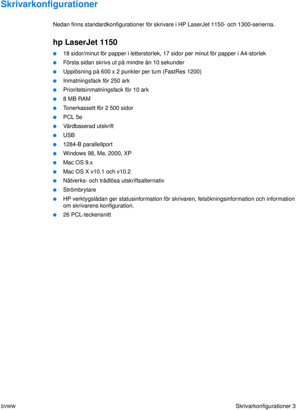 (FastRes 1200) Inmatningsfack för 250 ark Prioritetsinmatningsfack för 10 ark 8 MB RAM Tonerkassett för 2 500 sidor PCL 5e Värdbaserad utskrift USB 1284-B parallellport Windows 98, Me,