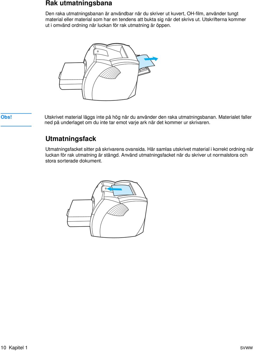 Materialet faller ned på underlaget om du inte tar emot varje ark när det kommer ur skrivaren. Utmatningsfack Utmatningsfacket sitter på skrivarens ovansida.