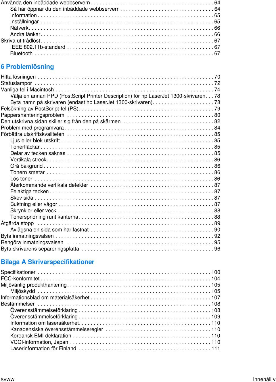 .......................................................... 67 IEEE 802.11b-standard.................................................. 67 Bluetooth............................................................. 67 6 Problemlösning Hitta lösningen.