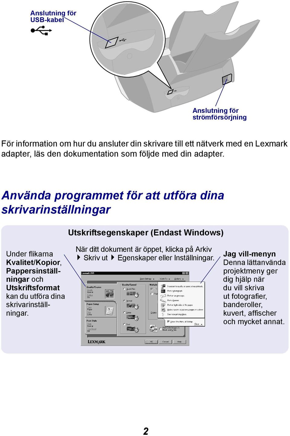 Använda programmet för att utföra dina skrivarinställningar Utskriftsegenskaper (Endast Windows) Under flikarna Kvalitet/Kopior, Pappersinställningar och