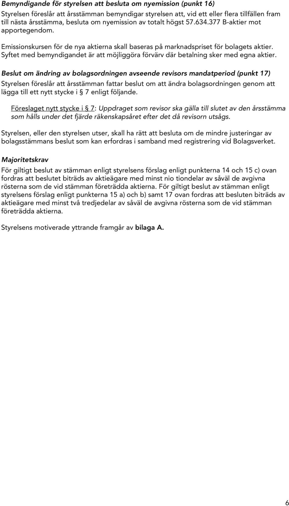 Syftet med bemyndigandet är att möjliggöra förvärv där betalning sker med egna aktier.
