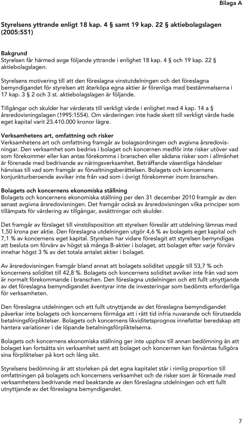 Styrelsens motivering till att den föreslagna vinstutdelningen och det föreslagna bemyndigandet för styrelsen att återköpa egna aktier är förenliga med bestämmelserna i 17 kap. 3 2 och 3 st.