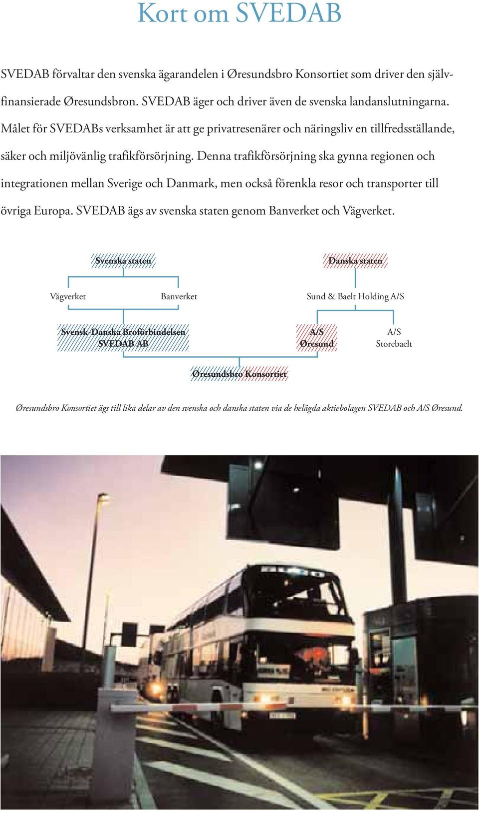 Denna trafikförsörjning ska gynna regionen och integrationen mellan Sverige och Danmark, men också förenkla resor och transporter till övriga Europa.