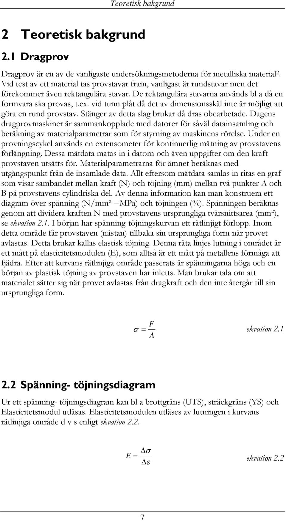 vid tunn plåt då det av dimensionsskäl inte är möjligt att göra en rund provstav. Stänger av detta slag brukar då dras obearbetade.