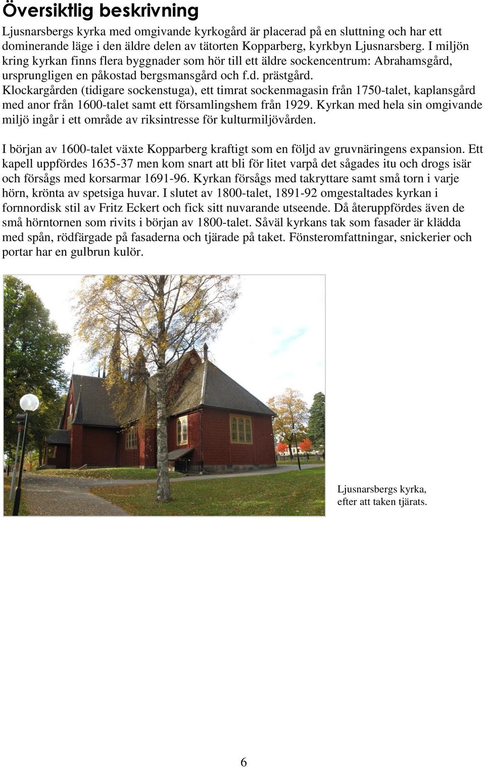 Klockargården (tidigare sockenstuga), ett timrat sockenmagasin från 1750-talet, kaplansgård med anor från 1600-talet samt ett församlingshem från 1929.