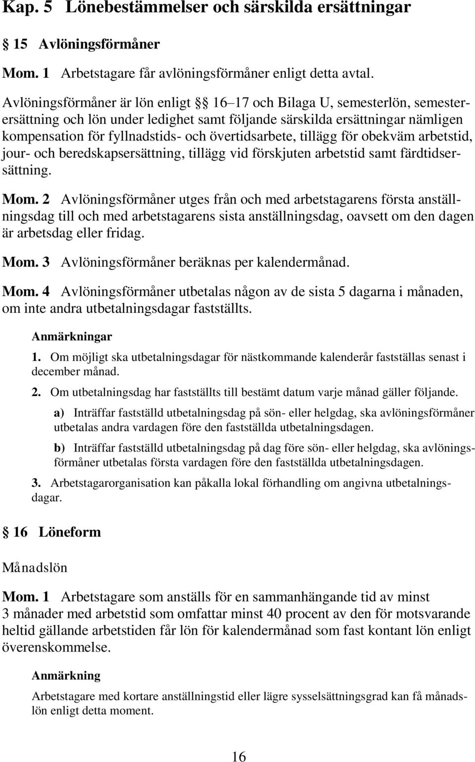 övertidsarbete, tillägg för obekväm arbetstid, jour- och beredskapsersättning, tillägg vid förskjuten arbetstid samt färdtidsersättning. Mom.