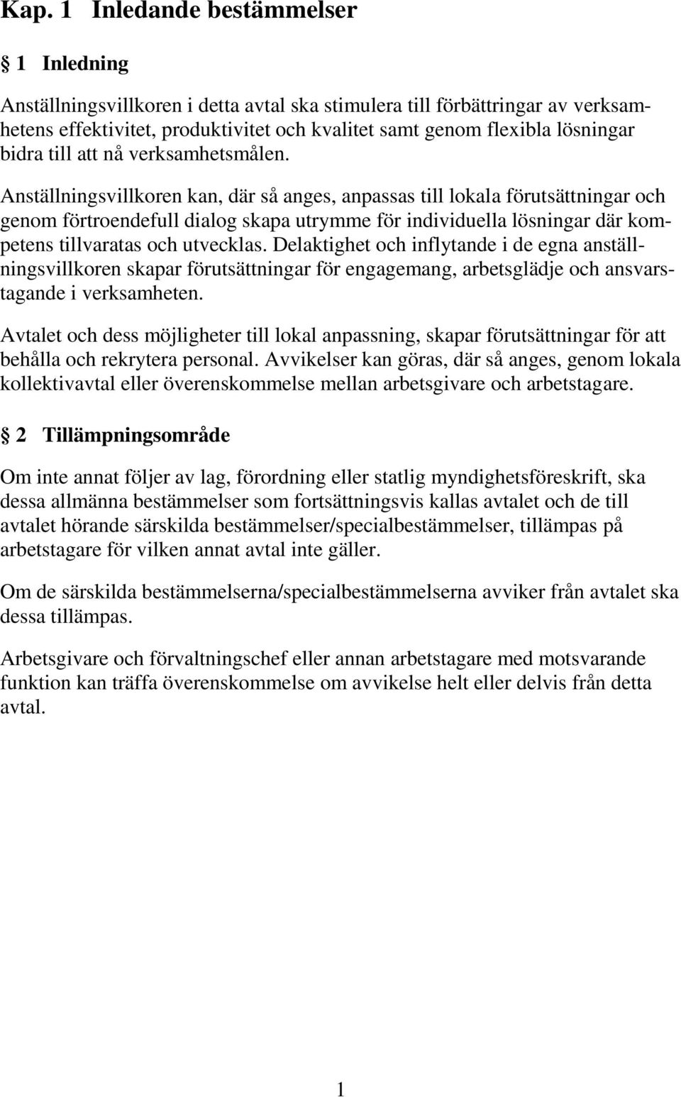 Anställningsvillkoren kan, där så anges, anpassas till lokala förutsättningar och genom förtroendefull dialog skapa utrymme för individuella lösningar där kompetens tillvaratas och utvecklas.