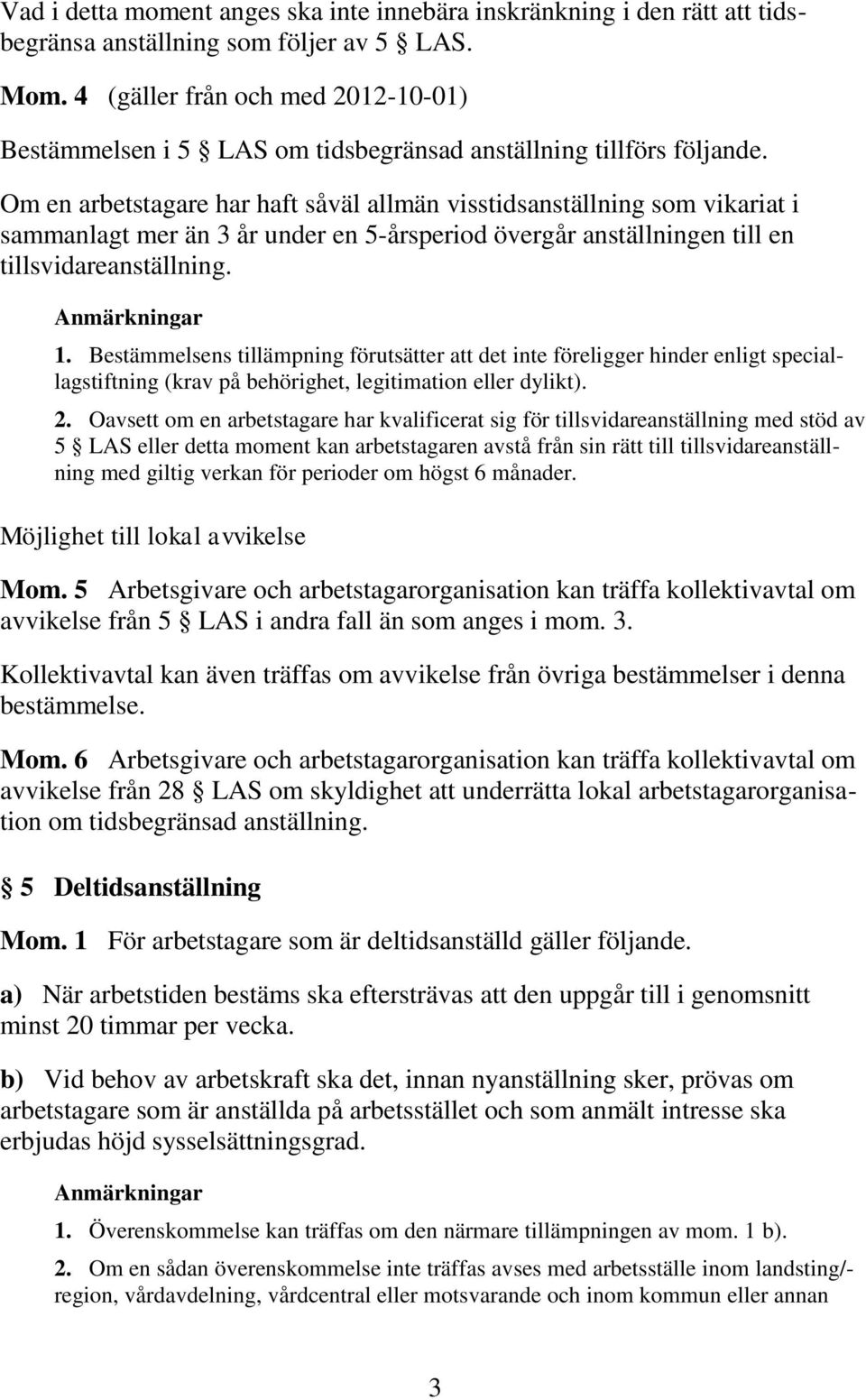 Om en arbetstagare har haft såväl allmän visstidsanställning som vikariat i sammanlagt mer än 3 år under en 5-årsperiod övergår anställningen till en tillsvidareanställning. ar 1.