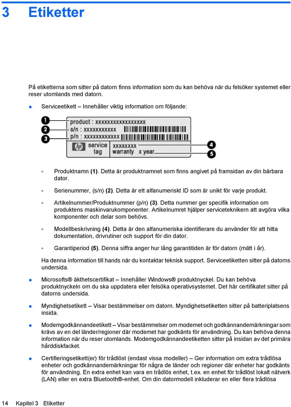 Detta är ett alfanumeriskt ID som är unikt för varje produkt. Artikelnummer/Produktnummer (p/n) (3). Detta nummer ger specifik information om produktens maskinvarukomponenter.