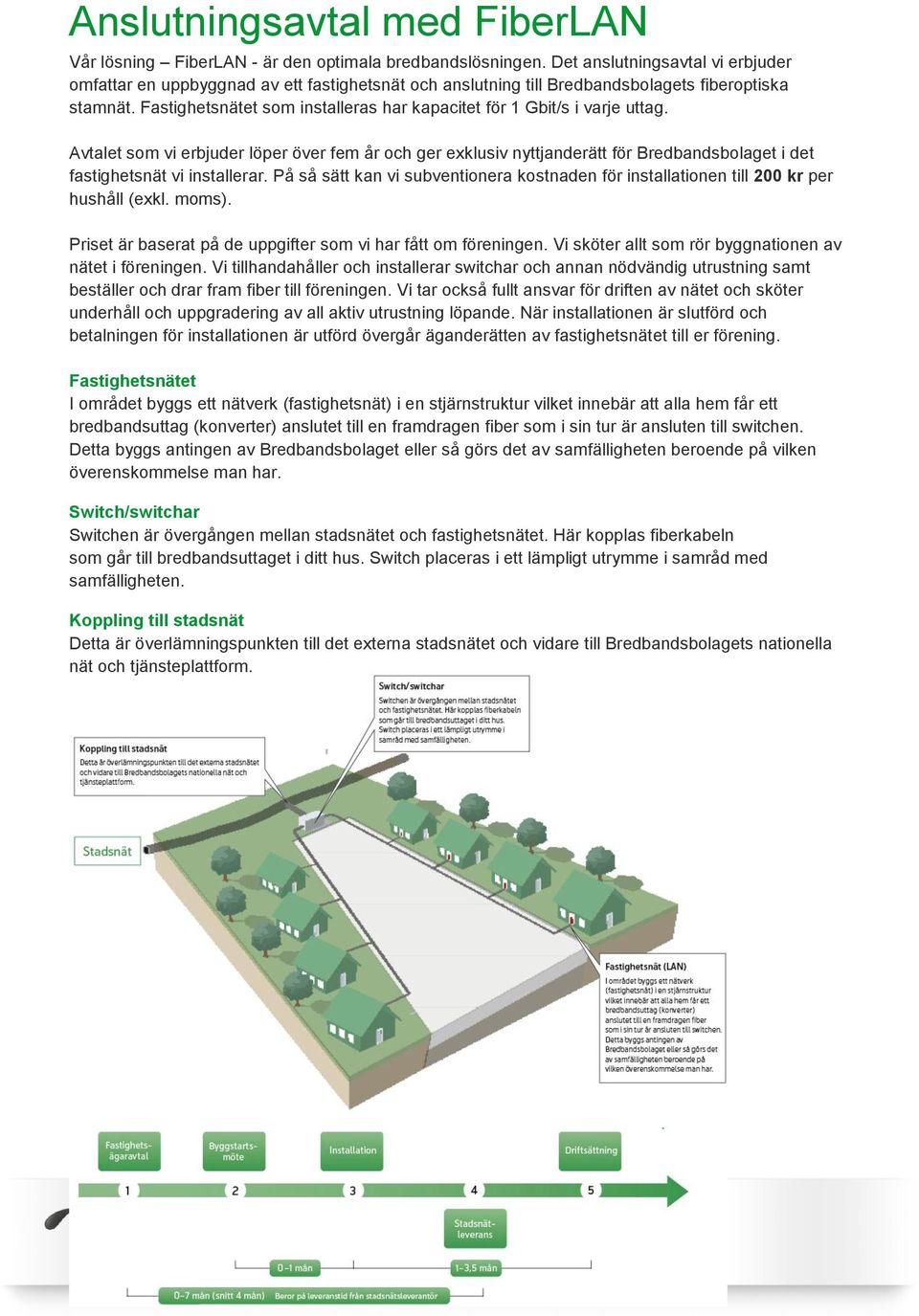 Fastighetsnätet som installeras har kapacitet för 1 Gbit/s i varje uttag.