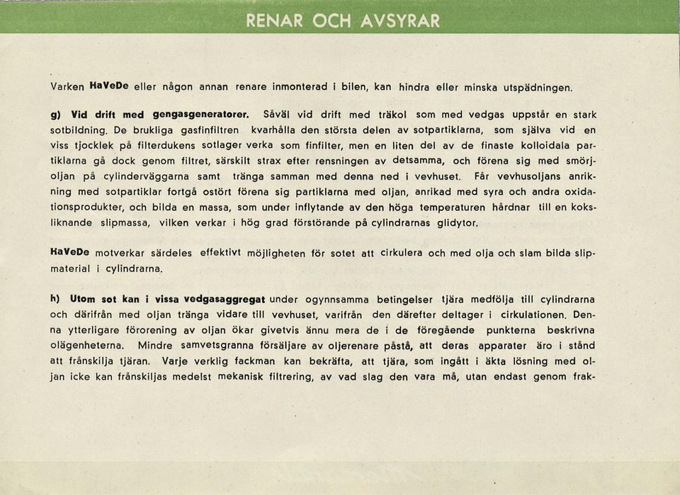 De brukliga gasfinfiltren kvarhålla den största delen av sotpartiklarna, som själva vid en viss tjocklek på filterdukens sotlager verka som finfilter, men en liten del av de finaste kolloidala