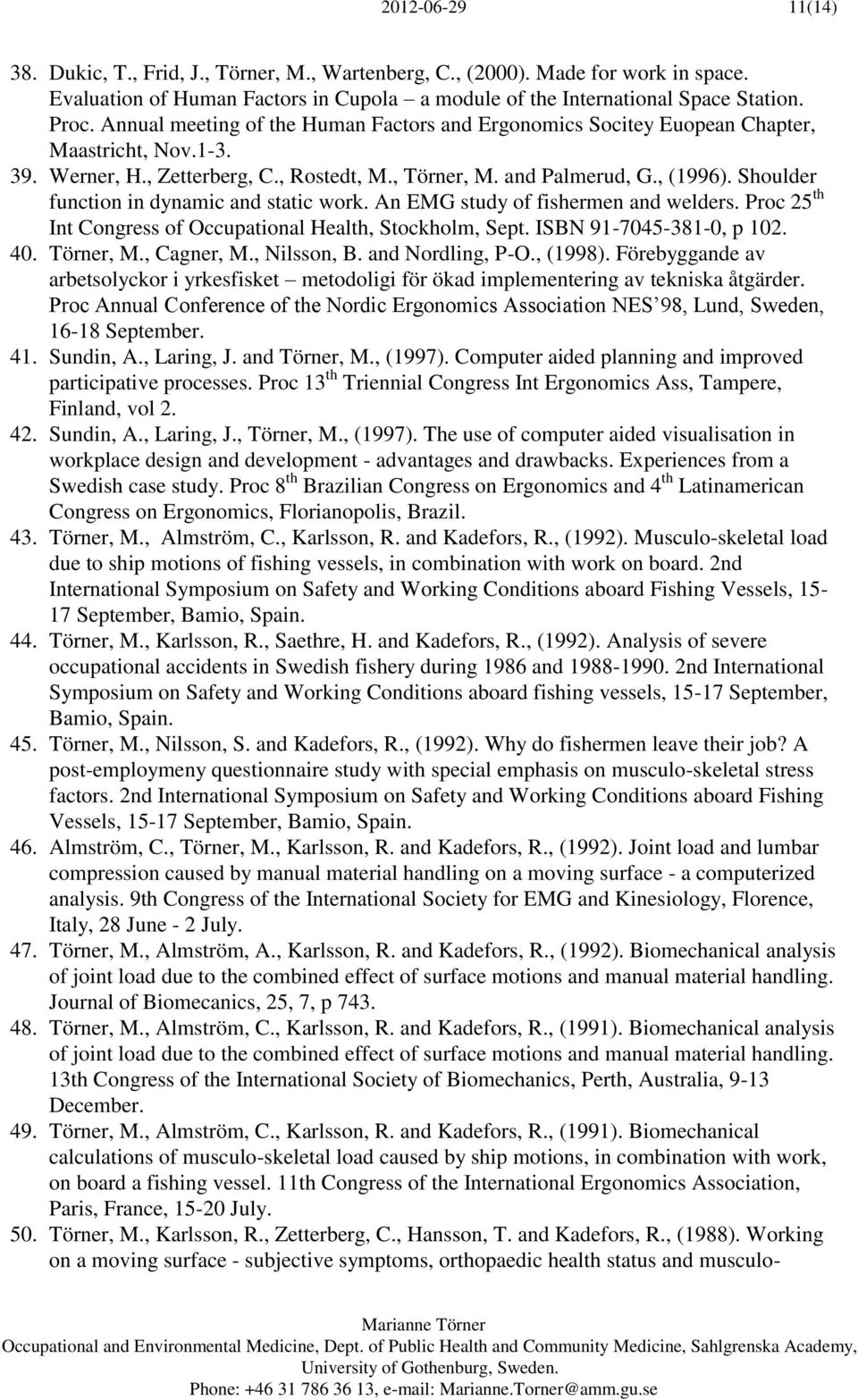 Shoulder function in dynamic and static work. An EMG study of fishermen and welders. Proc 25 th Int Congress of Occupational Health, Stockholm, Sept. ISBN 91-7045-381-0, p 102. 40. Törner, M.